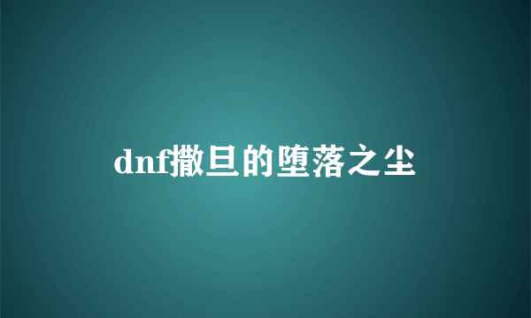 dnf撒旦的堕落之尘