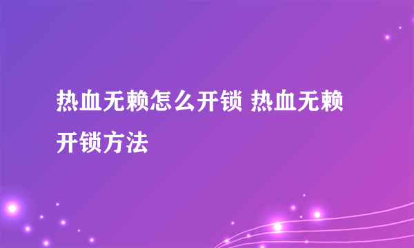 热血无赖怎么开锁 热血无赖开锁方法