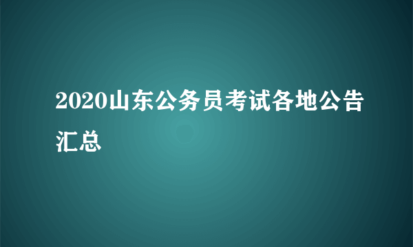 2020山东公务员考试各地公告汇总