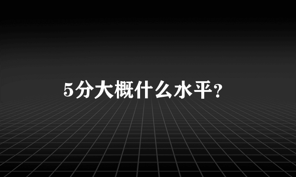 5分大概什么水平？