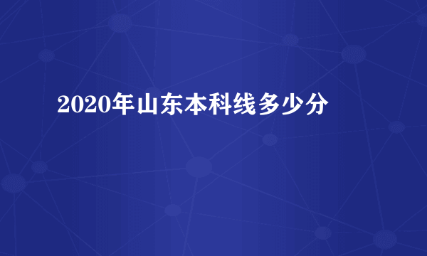 2020年山东本科线多少分