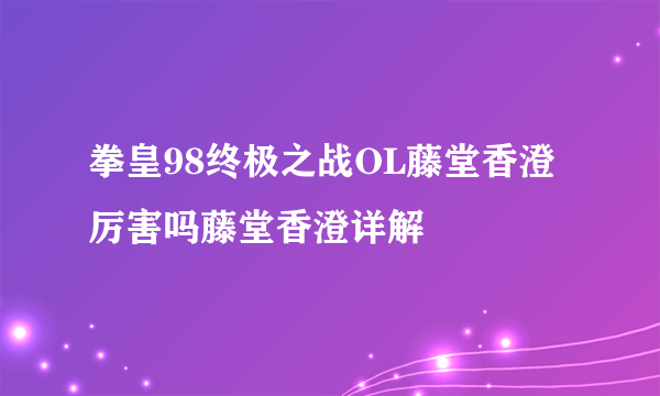 拳皇98终极之战OL藤堂香澄厉害吗藤堂香澄详解