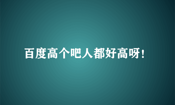 百度高个吧人都好高呀！