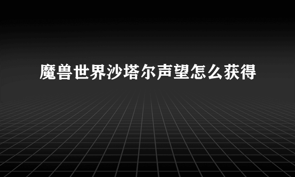 魔兽世界沙塔尔声望怎么获得