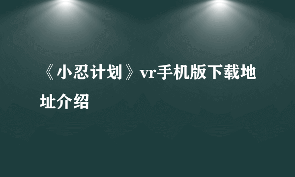 《小忍计划》vr手机版下载地址介绍