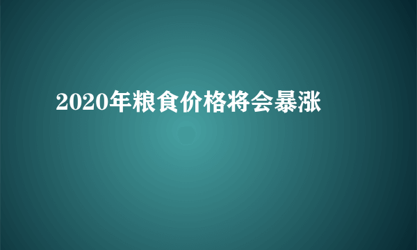 2020年粮食价格将会暴涨