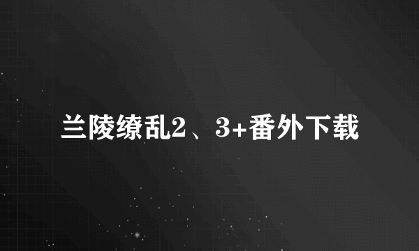 兰陵缭乱2、3+番外下载