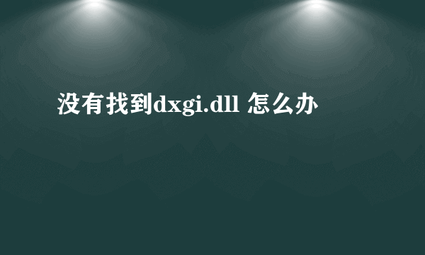 没有找到dxgi.dll 怎么办