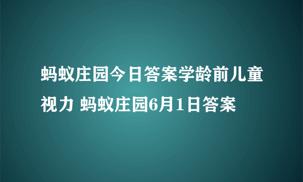 蚂蚁庄园今日答案学龄前儿童视力 蚂蚁庄园6月1日答案