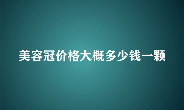 美容冠价格大概多少钱一颗