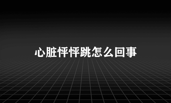 心脏怦怦跳怎么回事