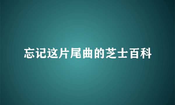 忘记这片尾曲的芝士百科