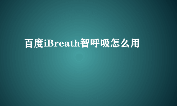 百度iBreath智呼吸怎么用