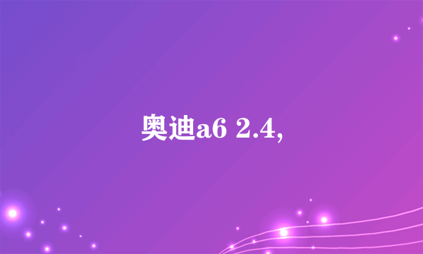 奥迪a6 2.4,