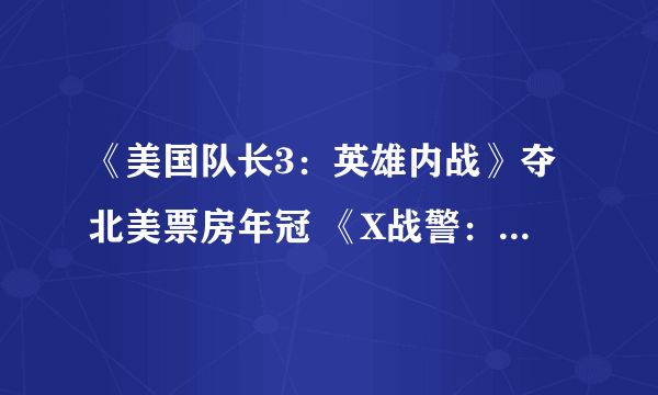 《美国队长3：英雄内战》夺北美票房年冠 《X战警：天启》登顶不敌前作