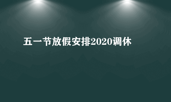 五一节放假安排2020调休