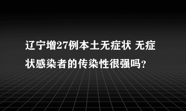 辽宁增27例本土无症状 无症状感染者的传染性很强吗？