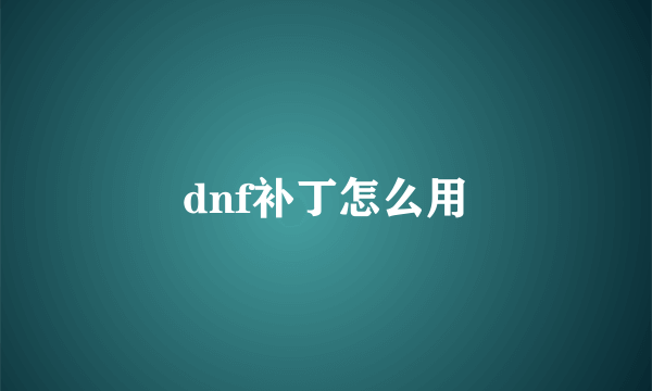 dnf补丁怎么用