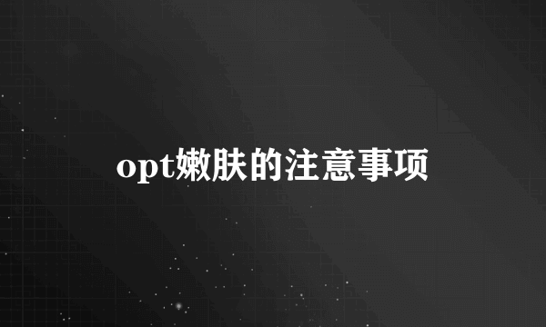 opt嫩肤的注意事项