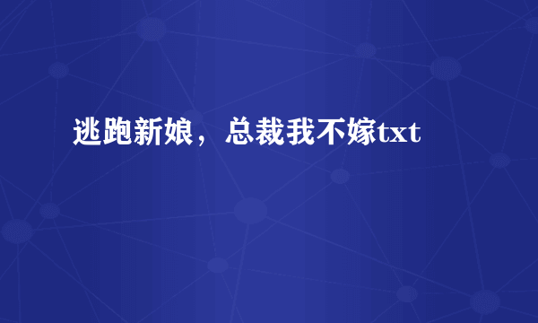 逃跑新娘，总裁我不嫁txt