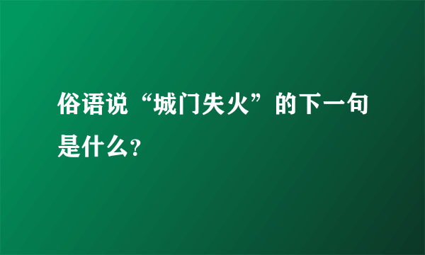 俗语说“城门失火”的下一句是什么？