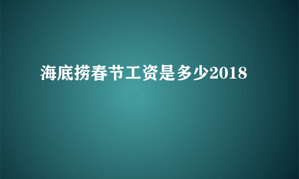 海底捞春节工资是多少2018