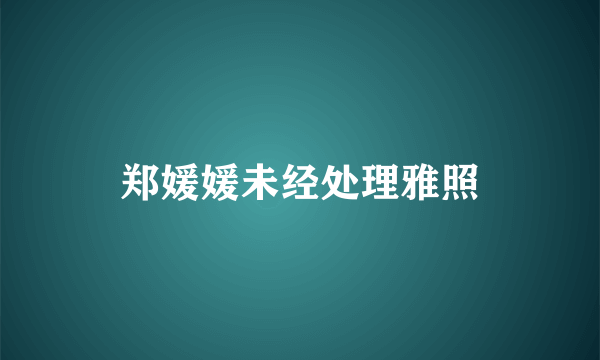 郑媛媛未经处理雅照