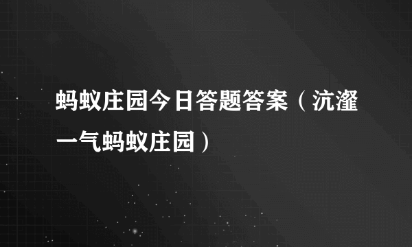 蚂蚁庄园今日答题答案（沆瀣一气蚂蚁庄园）