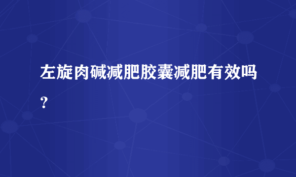 左旋肉碱减肥胶囊减肥有效吗？