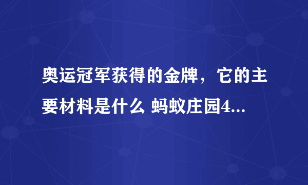 奥运冠军获得的金牌，它的主要材料是什么 蚂蚁庄园4月16日每日一题答案