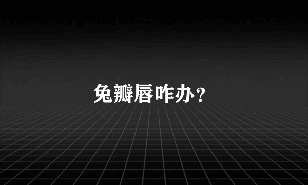 兔瓣唇咋办？