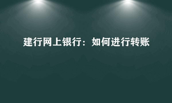 建行网上银行：如何进行转账