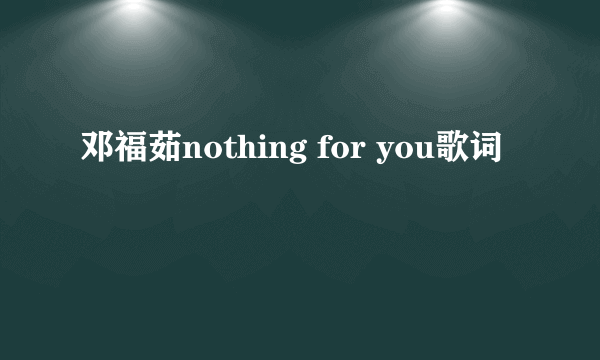 邓福茹nothing for you歌词