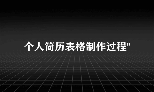 个人简历表格制作过程