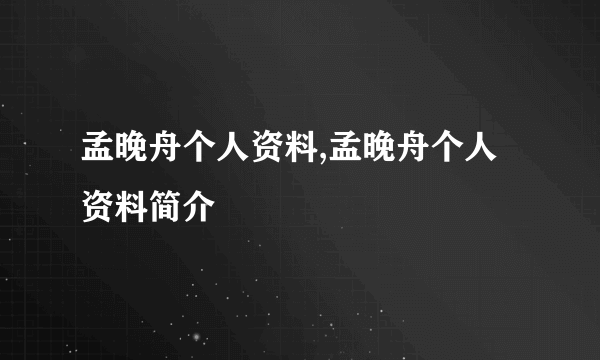 孟晚舟个人资料,孟晚舟个人资料简介