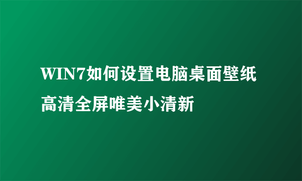 WIN7如何设置电脑桌面壁纸高清全屏唯美小清新