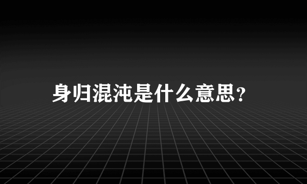 身归混沌是什么意思？