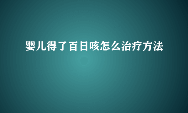 婴儿得了百日咳怎么治疗方法