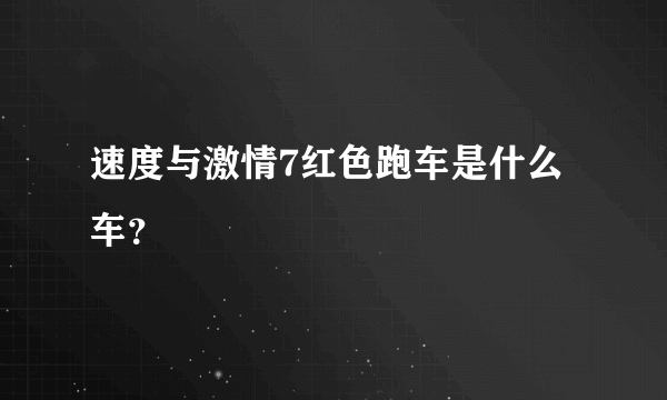 速度与激情7红色跑车是什么车？