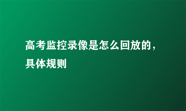 高考监控录像是怎么回放的，具体规则