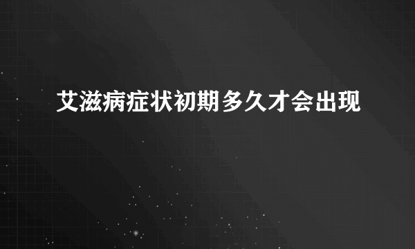 艾滋病症状初期多久才会出现