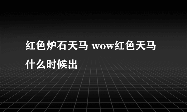 红色炉石天马 wow红色天马什么时候出