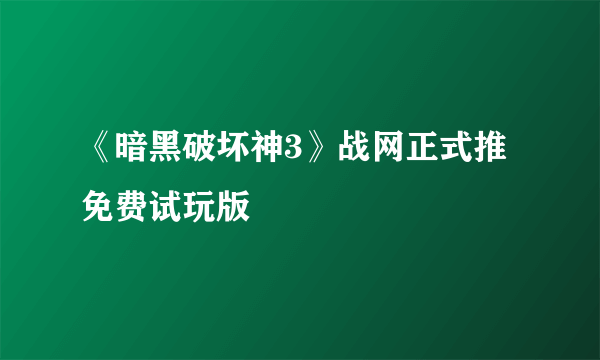 《暗黑破坏神3》战网正式推免费试玩版