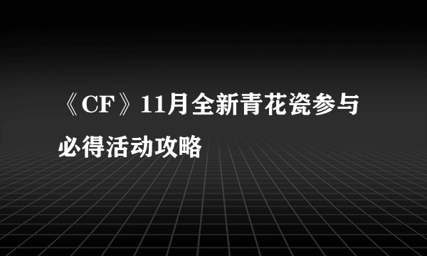 《CF》11月全新青花瓷参与必得活动攻略