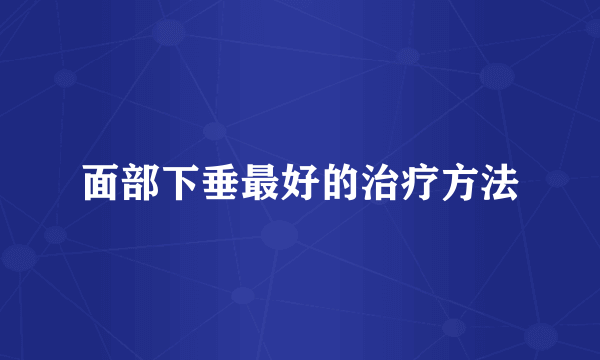 面部下垂最好的治疗方法