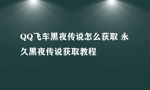 QQ飞车黑夜传说怎么获取 永久黑夜传说获取教程