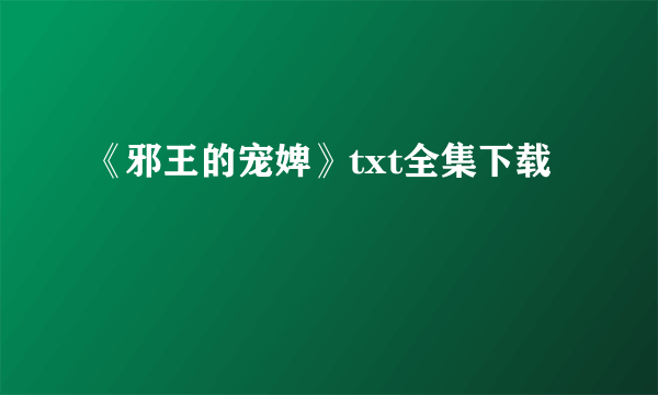 《邪王的宠婢》txt全集下载