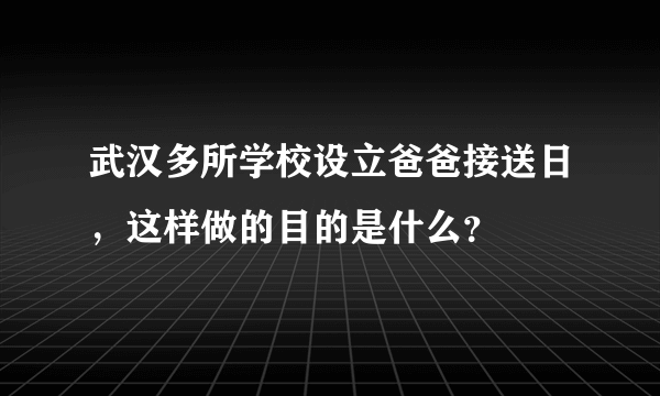 武汉多所学校设立爸爸接送日，这样做的目的是什么？