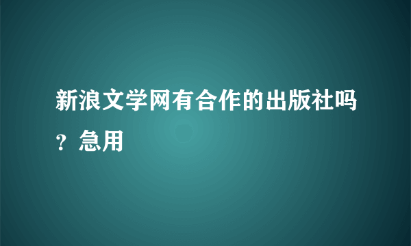 新浪文学网有合作的出版社吗？急用