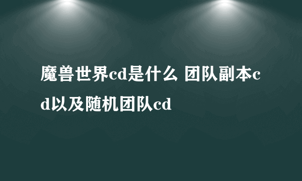 魔兽世界cd是什么 团队副本cd以及随机团队cd